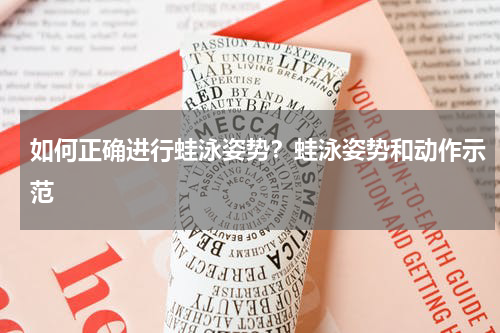 如何正确进行蛙泳姿势？蛙泳姿势和动作示范