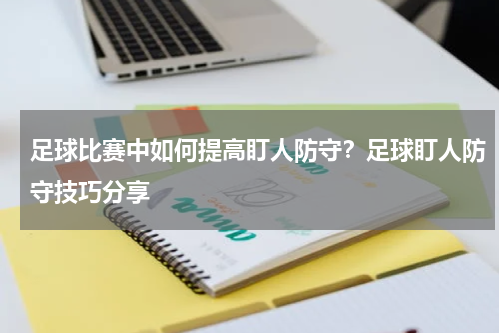 足球比赛中如何提高盯人防守？足球盯人防守技巧分享