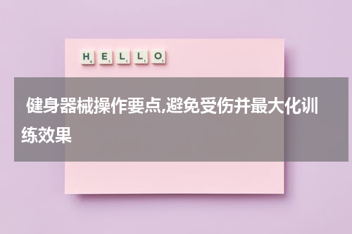  健身器械操作要点,避免受伤并最大化训练效果