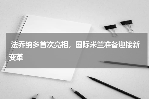  法乔纳多首次亮相，国际米兰准备迎接新变革