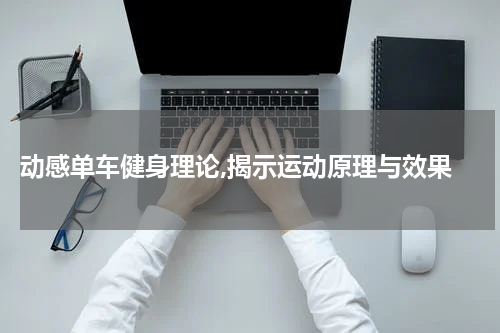  动感单车健身理论,揭示运动原理与效果