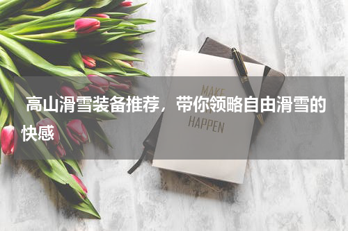  高山滑雪装备推荐，带你领略自由滑雪的快感