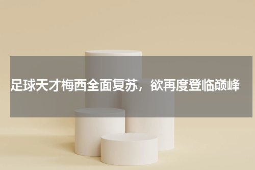  足球天才梅西全面复苏，欲再度登临巅峰