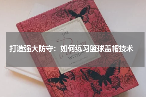  打造强大防守：如何练习篮球盖帽技术