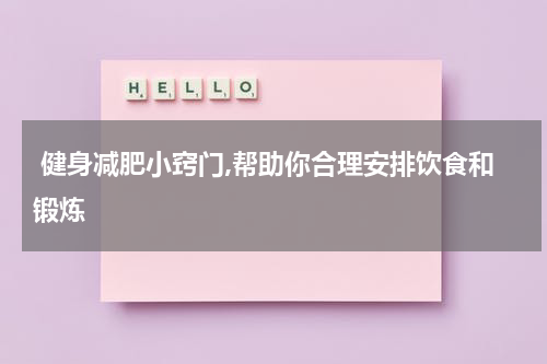  健身减肥小窍门,帮助你合理安排饮食和锻炼