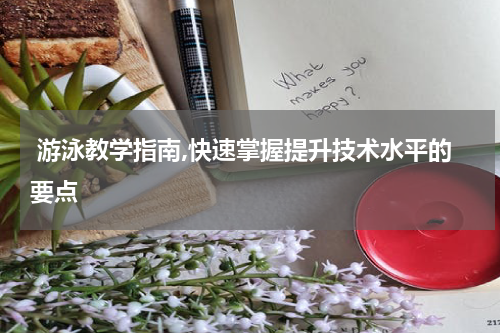  游泳教学指南,快速掌握提升技术水平的要点