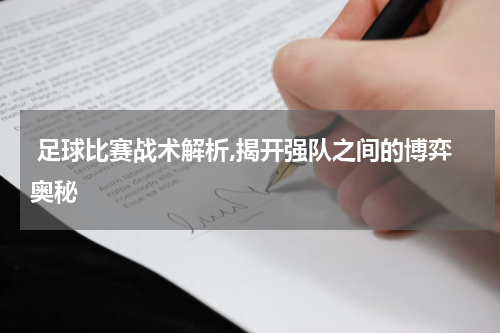  足球比赛战术解析,揭开强队之间的博弈奥秘