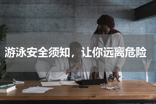  游泳安全须知，让你远离危险