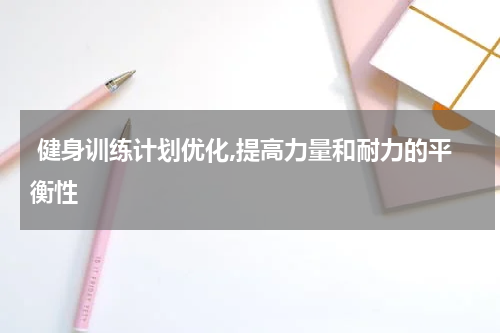  健身训练计划优化,提高力量和耐力的平衡性