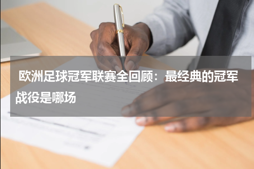  欧洲足球冠军联赛全回顾：最经典的冠军战役是哪场