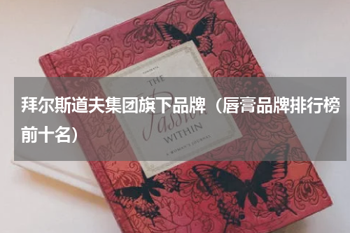 拜尔斯道夫集团旗下品牌（唇膏品牌排行榜前十名）
