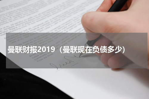 曼联财报2019（曼联现在负债多少）
