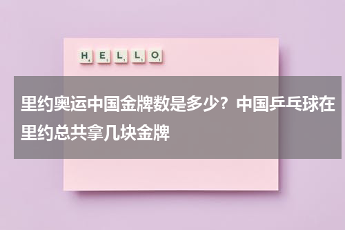 里约奥运中国金牌数是多少？中国乒乓球在里约总共拿几块金牌