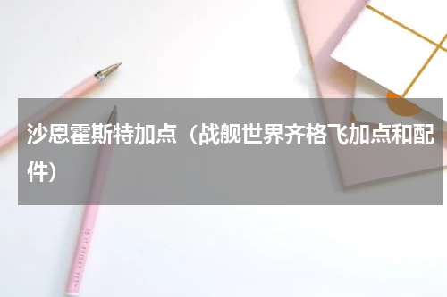 沙恩霍斯特加点（战舰世界齐格飞加点和配件）