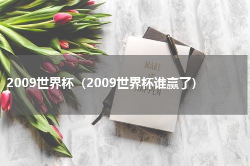 2009世界杯（2009世界杯谁赢了）