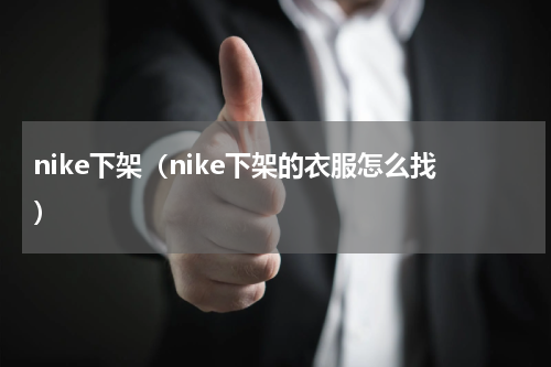 nike下架（nike下架的衣服怎么找）