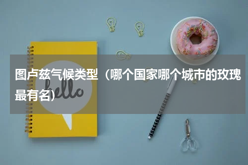 图卢兹气候类型（哪个国家哪个城市的玫瑰最有名）