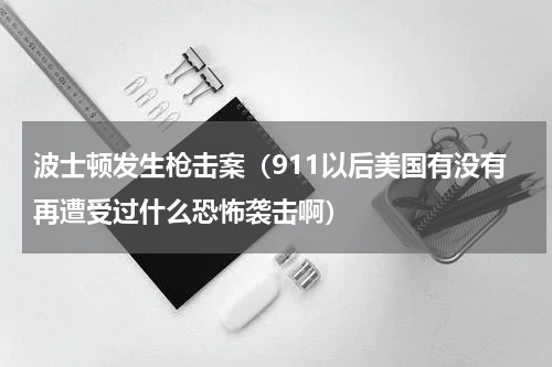 波士顿发生枪击案（911以后美国有没有再遭受过什么恐怖袭击啊）