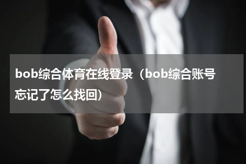 bob综合体育在线登录（bob综合账号忘记了怎么找回）