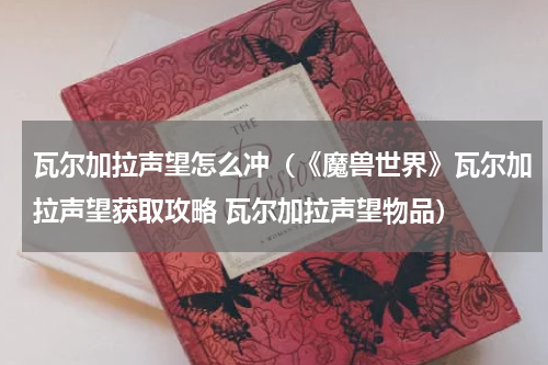 瓦尔加拉声望怎么冲（《魔兽世界》瓦尔加拉声望获取攻略 瓦尔加拉声望物品）