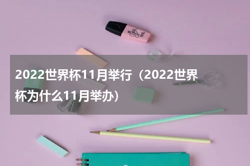 2022世界杯11月举行（2022世界杯为什么11月举办）