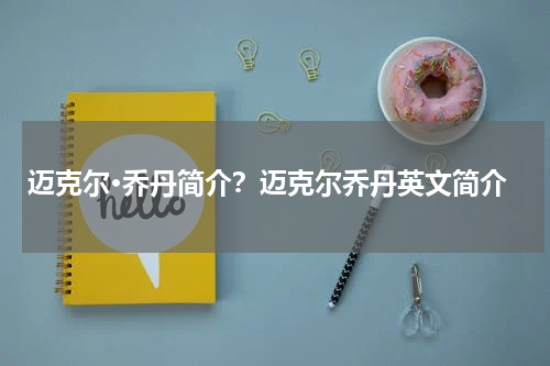 迈克尔·乔丹简介？迈克尔乔丹英文简介