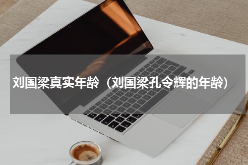 刘国梁真实年龄（刘国梁孔令辉的年龄）