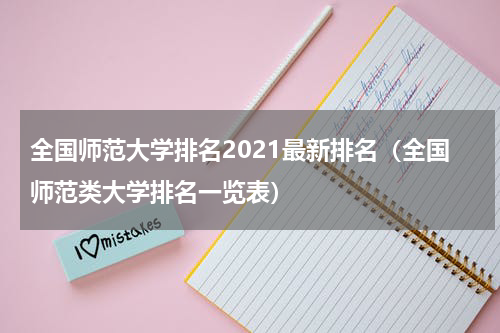全国师范大学排名2021最新排名（全国师范类大学排名一览表）
