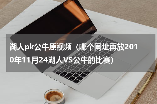 湖人pk公牛原视频（哪个网址再放2010年11月24湖人VS公牛的比赛）