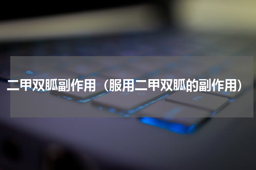 二甲双胍副作用（服用二甲双胍的副作用）