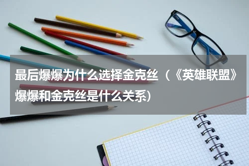 最后爆爆为什么选择金克丝（《英雄联盟》爆爆和金克丝是什么关系）