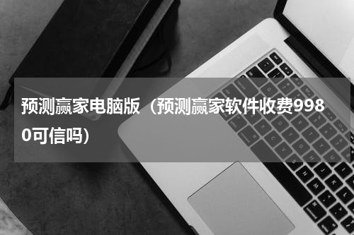 预测赢家电脑版（预测赢家软件收费9980可信吗）