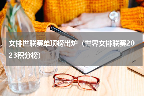 女排世联赛单项榜出炉（世界女排联赛2023积分榜）