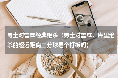 勇士对雷霆经典绝杀（勇士对雷霆，库里绝杀的超远距离三分球是个打板吗）