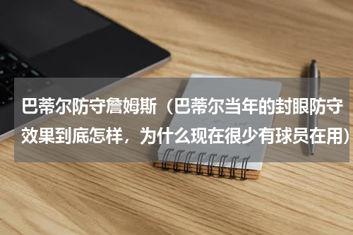 巴蒂尔防守詹姆斯（巴蒂尔当年的封眼防守效果到底怎样，为什么现在很少有球员在用）