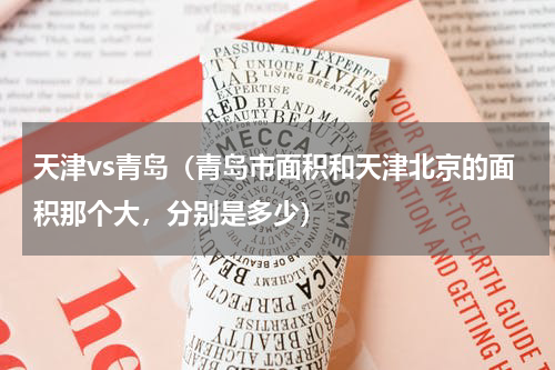 天津vs青岛（青岛市面积和天津北京的面积那个大，分别是多少）
