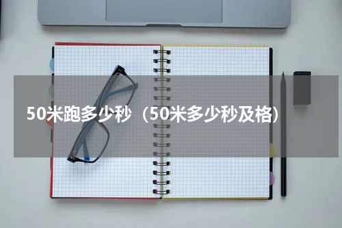 50米跑多少秒（50米多少秒及格）