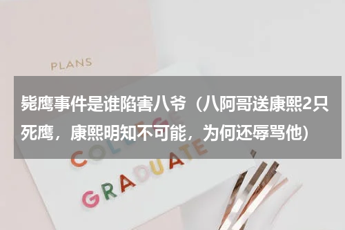 毙鹰事件是谁陷害八爷（八阿哥送康熙2只死鹰，康熙明知不可能，为何还辱骂他）