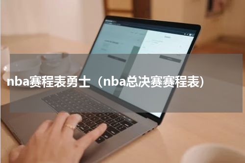 nba赛程表勇士（nba总决赛赛程表）