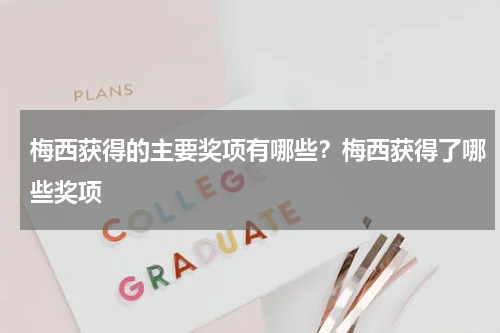 梅西获得的主要奖项有哪些？梅西获得了哪些奖项
