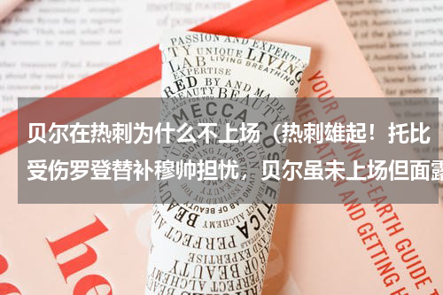 贝尔在热刺为什么不上场（热刺雄起！托比受伤罗登替补穆帅担忧，贝尔虽未上场但面露喜色）