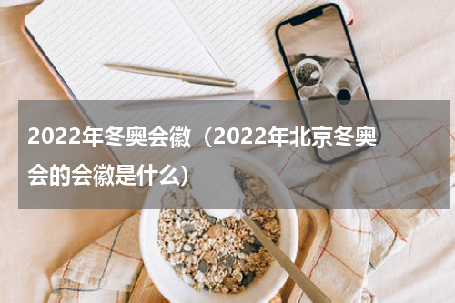2022年冬奥会徽（2022年北京冬奥会的会徽是什么）