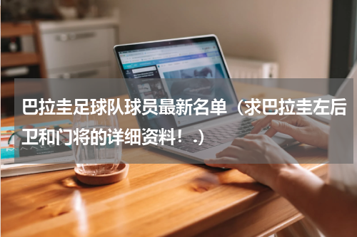 巴拉圭足球队球员最新名单（求巴拉圭左后卫和门将的详细资料！.）