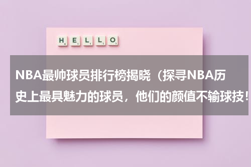 NBA最帅球员排行榜揭晓（探寻NBA历史上最具魅力的球员，他们的颜值不输球技！）