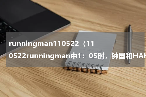 runningman110522（110522runningman中1：05时，钟国和HAHA跳舞的那首歌是什么）