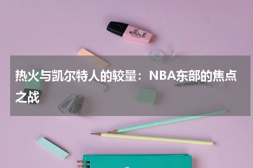 热火与凯尔特人的较量：NBA东部的焦点之战