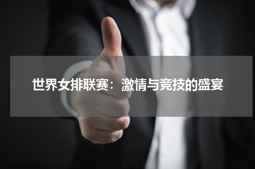 世界女排联赛：激情与竞技的盛宴