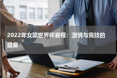 2022年女篮世界杯赛程：激情与竞技的盛宴
