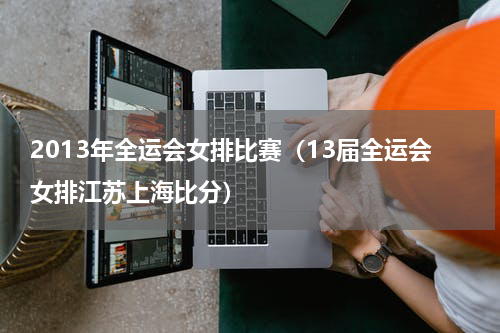 2013年全运会女排比赛（13届全运会女排江苏上海比分）