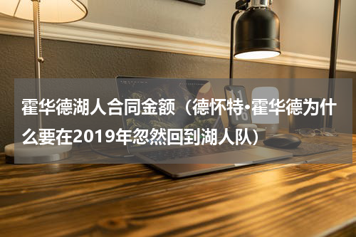 霍华德湖人合同金额（德怀特·霍华德为什么要在2019年忽然回到湖人队）